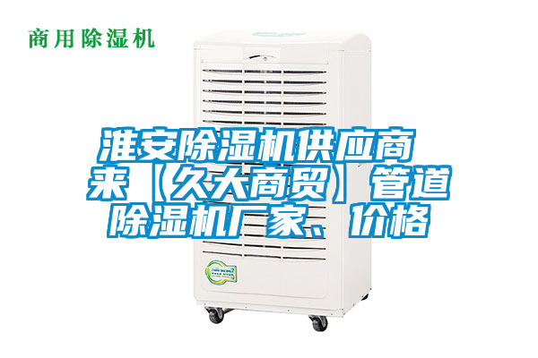 淮安除濕機供應商 來【久大商貿(mào)】管道除濕機廠家、價格