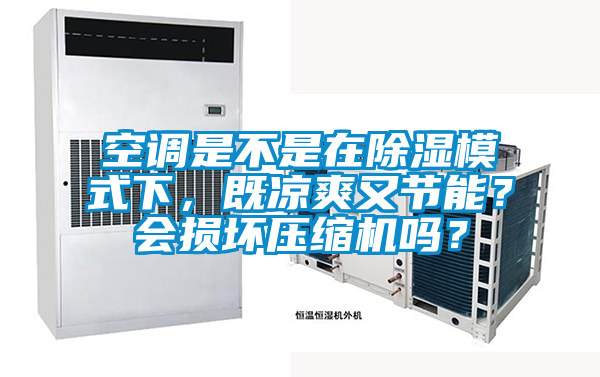 空調是不是在除濕模式下,既涼爽又節能?會損壞壓縮機嗎?