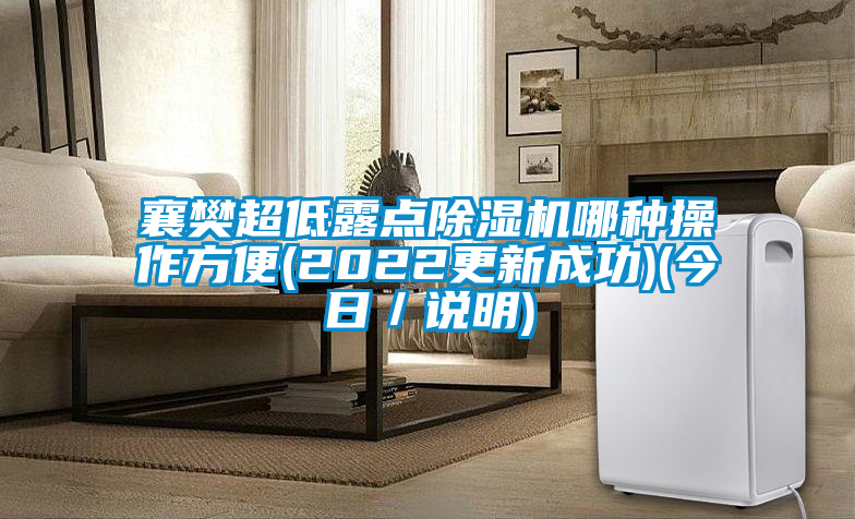 襄樊超低露點(diǎn)除濕機(jī)哪種操作方便(2022更新成功)(今日/說明)