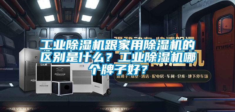 工業除濕機跟家用除濕機的區別是什么？工業除濕機哪個牌子好？