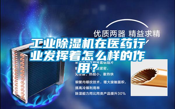 工業除濕機在醫藥行業發揮著怎么樣的作用?