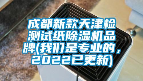 成都新款天津檢測試紙除濕機品牌(我們是專業(yè)的,2022已更新)