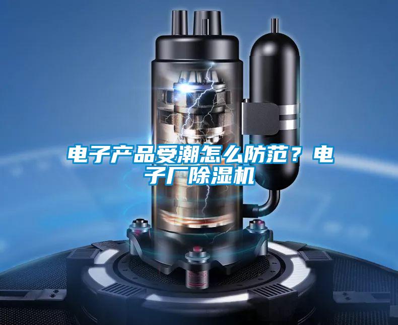 電子產(chǎn)品受潮怎么防范？電子廠除濕機(jī)