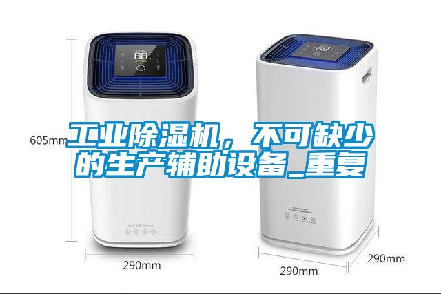 工業(yè)除濕機，不可缺少的生產(chǎn)輔助設備_重復