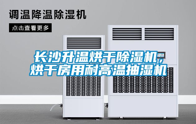 長沙升溫烘干除濕機,烘干房用耐高溫抽濕機