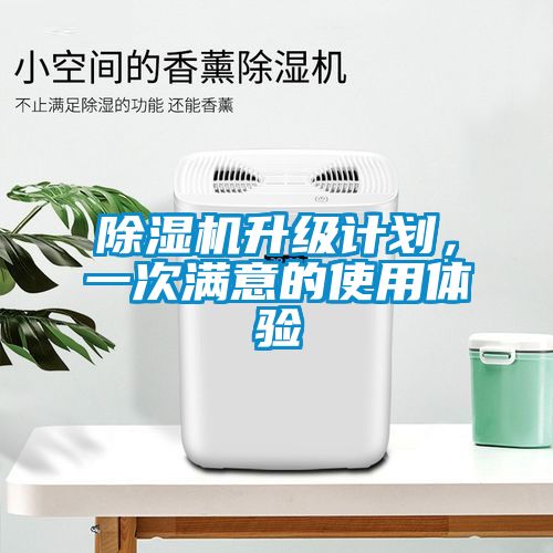 除濕機升級計劃，一次滿意的使用體驗