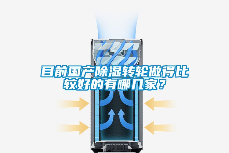 目前國產(chǎn)除濕轉(zhuǎn)輪做得比較好的有哪幾家？