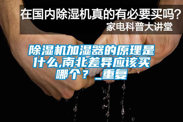 除濕機(jī)加濕器的原理是什么,南北差異應(yīng)該買(mǎi)哪個(gè)?_重復(fù)