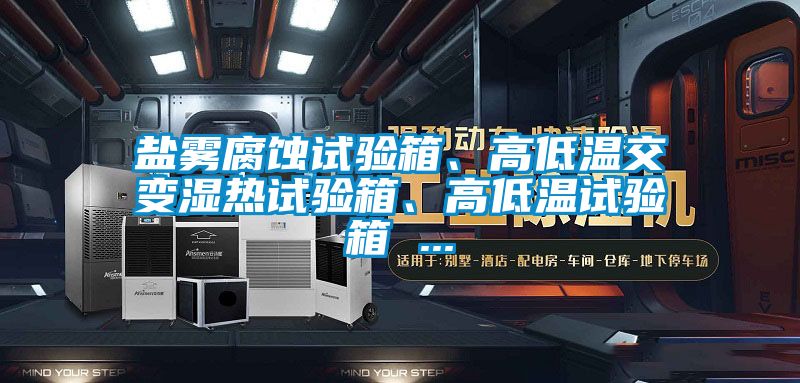 鹽霧腐蝕試驗箱、高低溫交變濕熱試驗箱、高低溫試驗箱 ...