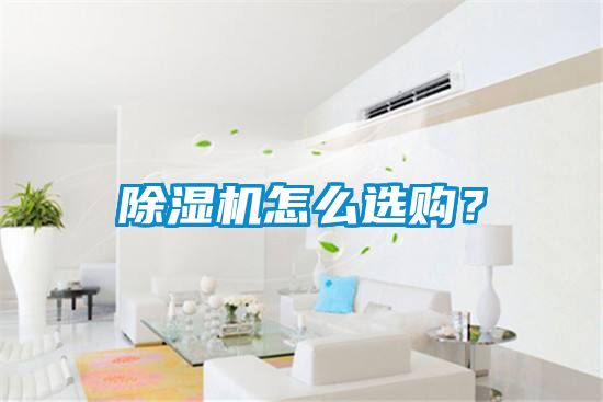 除濕機怎么選購?