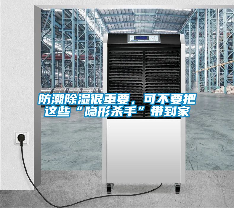 防潮除濕很重要，可不要把這些“隱形殺手”帶到家