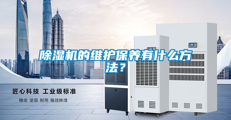 除濕機的維護保養(yǎng)有什么方法?