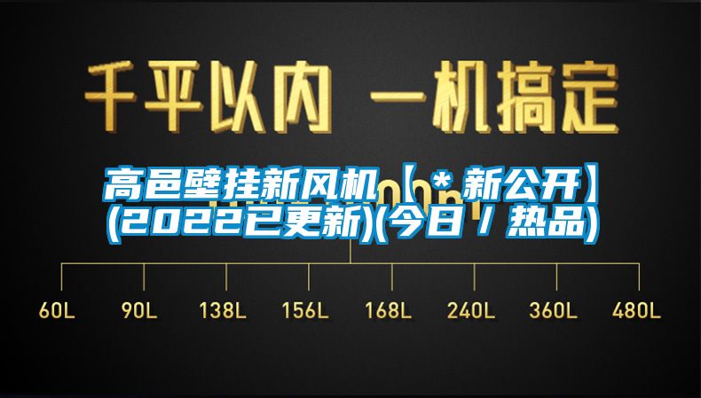 高邑壁掛新風(fēng)機【*新公開】(2022已更新)(今日/熱品)