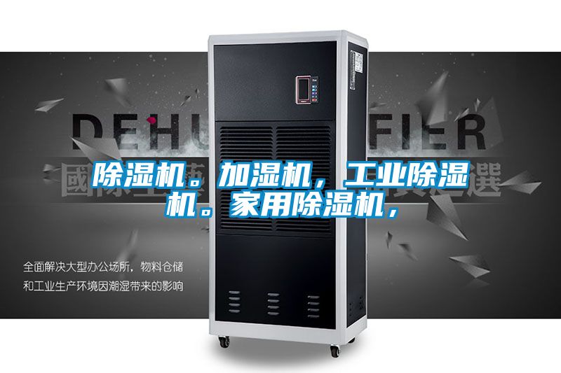 除濕機。加濕機，工業除濕機。家用除濕機，